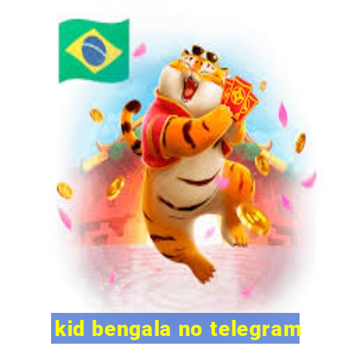 kid bengala no telegram